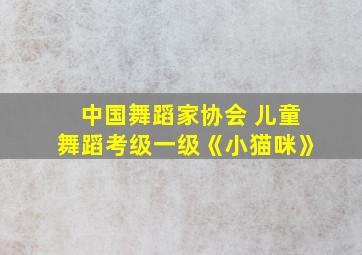 中国舞蹈家协会 儿童舞蹈考级一级《小猫咪》